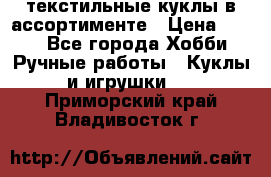 текстильные куклы в ассортименте › Цена ­ 500 - Все города Хобби. Ручные работы » Куклы и игрушки   . Приморский край,Владивосток г.